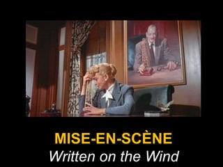 MISE-EN-SCÈNE 
Written on the Wind 
 