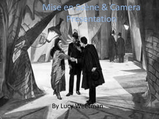 Mise en Scène & Camera
Presentation
By Lucy Weetman
 