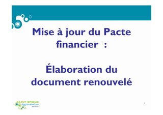 Mise à jour du Pacte
financier :
Élaboration du
document renouvelé
1
 