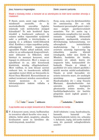 jössz, hozsanna a magasságban.                             Diárën; ovsanná i partzúnës.

Mialatt a közösség énekel, a keresztet vet az adományokra és kitárt karral csendben elmondja a
misekánont:

P. Szent, szent, szent vagy valóban é s                    Surp, surp, surp iés djëshmardabés
mindennél       szentebb,      és      ki                  iév amenassúrp. Iév ov vók
merészkedhetik      szavakba     foglalni                  bandzastsí povantaghél panív ëzkó i
irántunk való mérhetetlen jóságod                          mez     zanpáv     parekorovutiánët
kiáradását? Te már kezdettol fogva                         zermúnës. Vor iév antén isg i
törodtél a bunbeesett emberrel, és                         nakhnúmën zanghialën ënt merók,
számos módon vigasztalást nyújtottál                       zanazán     ieranagók      khënamiál
neki: a próféták, a törvényhozás, a                        ëspopetsér, markareiúk, orinátsën
papság és a jelképes tulok-áldozatok                       dëvtchutiamp, kahanaiutiamp, iev
által. Ezekben a végso napokban pedig,                     sdveragherb            ierëntchótsën
adósságaink     ítéletét  megszüntetve                     madutsmámp.      Isg     i   vardján
egyszülött Fiadat adtad nekünk, mint                       avúrtsës aissotsíg ëzpovantág isg
adóst és az adósságunk kiegyenlítését,                     ëzbardiáts      meróts        khëziál
mint áldozatot és fölkentet, mint                          ëztadagník, iedúr mez Zortít ko
bárányt és mennyei kenyeret, mint                          Miadzín, bardabán iév bárdës,
fopapot és áldozatot. Mert o maga az                       zenúmën iév odziál, kárën iév
ajándékozó és az, akit kiosztanak                          iergnavór háts, kahanaiabéd iév
közöttünk, mindig, elfogyhatatlanul.                       badarák. Vássën zi ínknët é
Mert valóban, és nem látszat szerint                       pashkhór iév núin ínknët pashkhi i
emberré lett, és összekeverés nélküli                      mitchí merúm míshd andzakhabés.
egységben testet öltött az Istenszülo és                   Vássën zi ieriál havasdiáv iév
Szent Szuz Máriától. Keresztülment az                      aránts tsënoríts mart, iév anshëpót
emberi természet minden szenvedésén                        miutiámp                marmnatsiál
buntol     mentesen      és     a     mi                   Hasdvadzadzín iév i súrp Gussén
üdvösségünkért önként vállalta a                           Mariamá,     djanabarhortiáts    ënt
keresztet.                                                 amenáin       guírës       martgayín
                                                           ghentsarúis aránts meráts, iév
                                                           hashkharhaghetsúits iév harítën
                                                           përgutián meró ieghiál gamáv i
                                                           khátchën.

       A z Utolsó Vacsora Emlékezete                              Hasdadutiún K horhërtó
A pap kezébe veszi az ostyát, keresztet vet rá, föltekint a keresztre és mondja:

P. A kenyeret szent, isteni, hallhatatlan                  Ariál ëzhátsën i surp, hasdvadzayín,
és teremtve-alkotó kezébe véve meg †                       hanmáh,           hanarád           iév
áldotta, hálát adott, megtörte, odaadta                    harartchakórdz tzérës iúr, orhniáts
kiválasztott szent és körülötte ülo                        † , kohatsáv, iepég, iéd iuróts ëndriál
tanítványainak, mondván:                                   surp iév pazmiál ashagherdátsën
                                                           asselóv:


                                                      19
 