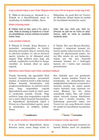 A pap a paténára helyezi a szent Testet. Magasba emeli a szent Vért és hangosan mondja vagy énekli:

P. Áldás és dicsoség az Atyának é s a                  Orhnutiún iév park Hor iév Vortvó
Fiúnak és a Szentléleknek, most és                     iév Hokvúin Sërpó; áijëm iév míshd
mindenkor és örökkön örökké. Ámen.                     iév havidiánës havideníts; amén.

Mialatt a közösség énekel,

K. Valóban szent az Atya, szent a Fiú, szent a         Amén. Háir surp, Vortít surp, Hokít sur.
Lélek. Áldás és dicsoség az Atyának és a Fiúnak        Orhnutiún iév párk Hor iév Vortvó iév sërpó
és a Szentléleknek, most és mindenkor és örökkön       Hokvuín, áijëm iév míshd iév havidiánës
örökké. Ámen.                                          havideníts; amén.

a pap csendben imádkozik:

P. Tekints le Urunk, Jézus Krisztus a                  P. Naiáts Der mer Hissús Krisdós,
mennybol, szentségedbol és királyi                     hergníts i sërputené kummé iév
dicsoség trónusáról. Jöjj el: szentelj meg             hatoró paráts takavorutián ko. Iég i
és üdvözíts minket, te, aki az Atyával                 sërpél iév ghetsutsanél ëzméz, vor
együtt trónolsz és itt áldozatul adod                  ënt Hor nësdís iév asd badarakís.
magad. Tégy méltóvá arra, hogy adj                     Arjaní ará dal mez hanarád
nekünk szeplotelen testedbol és drága                  marmnó kummé iév i badvagán
véredbol, és kezünk által az egész                     harené, iév i tsérës mer amenáin
népnek.                                                jorovërtiánës.

Belemártva a szent Ostyát a szent Vérbe, csendesen imádkozik:

Urunk, Istenünk, aki egyszülött Fiad                   Der Asdvádz mer, vor gotchetsér
nevérol keresztényeknek neveztettél                    ëzméz, hanún miadzní Vortvó ko
minket, és méltóvá tettél a lelki hatású               krisdoniáis, iév shënorhetsér mez
kútban buneink bocsánatára való                        mëghërdutiún hokevór avazanávën i
megkeresztelkedésre, és méltóvá tettél                 torutiún meráts, iév arjaní ararér
arra,    hogy     magunkhoz       vegyük               ëzmez harortél surp marmnó iév
Egyszülötted szent testét és vérét: most               arián Miadzní ko. Iév áijëm
is esedezünk hozzád, Urunk. Tégy                       aratchémk ëzkéz, Der, ará ëzméz
méltóvá, hogy újra magunkhoz vegyük                    arjaní ëntunél ëzsurp khorhúrtës
ezt a szent titkot buneink bocsánatára,                záis mez i meráts torutiún. Iév
és hálaadással dicsoítsünk téged a                     kohutiámp paravorél ëzkéz ënt
Fiúval és a Szentlélekkel együtt, most                 Vortvó iév ënt surp Hokvúit; áijëm
és mindenkor, és örökkön örökké.                       iév mishd iév havidiánës havideníts;
Ámen.                                                  amén.

                 S zentáldozásra                                Hëravér Harortutián
A pap a szent színekkel a hívek felé fordulva áldást ad és hangosan mondja vagy énekli:

P. A mi Urunk és Megváltónk, Jézus                     I surp, i surp badvagán marmnó iév
Krisztus szent, szent, drága testét és                 harené Diárën meró iév përgtchín

                                                    28
 