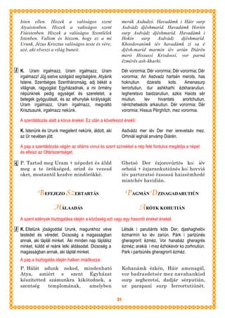 Isten ellen. Hiszek a valóságos szent                       merák Asdudzó. Havadámk i Háir surp
Atyaistenben. Hiszek a valóságos szent                      Asdvádz djëshmaríd. Havadámk Hortín
Fiúistenben. Hiszek a valóságos Szentlélek                  surp Asdvádz djëshmaríd. Havadámk i
Istenben. Vallom és hiszem, hogy ez a mi                    Hokín    surp   Asdvádz   djëshmaríd.
Urunk, Jézus Krisztus valóságos teste és vére,              Khosdovanímk iév havadámk zi sa é
azé, aki elveszi a világ buneit.                            djësh-maríd marmín iév ariún Diárën
                                                            meró Hissussí Krisdossí, vor parná
                                                            ëzmérës ash-kharhi.

K. Uram irgalmazz, Uram irgalmazz, Uram                     Dër vorormia; Dër vorormia; Dër vorormia; Dër
irgalmazz! Jöjj sietve szolgáid segítségére, Atyáink        vorormia; Ari Asdvadz hartsën merots, has
Istene. Szentséges Szentháromság, adj békét a               hoknutiun      dzaraits    kots.  Amenasurp
világnak, ragyogást Egyházadnak, a mi örmény                Ierrortutiun, dur ashkharhi ëzkhararutiun.
népünknek pedig egységet és szeretetet, a                   Iegheretsvo baidzarutiun, azkis Haiots sër
betegek gyógyulását, és az elhunytak királyságát.           miutiun.     Iev     hivantats   arortchutiun,
Uram irgalmazz, Uram irgalmazz, megváltó                    nëntchetselots arkaiutiun. Dër vorormia; Dër
Krisztusunk, irgalmazz nekünk.                              vorormia; Hissus Përghitch, mez vorormia.

A szentáldozás alatt a kórus énekel. Ez után a következot énekli:

K. Istenünk és Urunk megjelent nekünk, áldott, aki          Asdvádz mer iév Der mer ierevetsáv mez.
az Úr nevében jött.                                         Orhniál ieghiál anvámp Diárën.

A pap a szentáldozás végén az oltárra vonul és szent színekkel a nép felé fordulva megáldja a népet
és elteszi az Oltáriszentséget.

P. Tartsd meg Uram † népedet és áldd                        Ghetsó Der ëzjorovúrtës ko; iév
meg a te örökséged, orizd és vezesd                         orhniá † ëzjarankutiúnës ko; hovviá
oket, mostantól kezdve mindörökké.                          iév partzratsó ëzsossá haissëmhedé
                                                            mintchév havidián.

          B EFEJEZO S Z ERTARTÁS                              P AGMÁN DZISAGADARUTIÚN
                   HÁLAADÁS                                          A RÓTK KOHUTIÁN
A szent edények tisztogatása idején a közösség ezt vagy egy hasonló éneket énekel.

K. Eltelünk jóságoddal Urunk, magunkhoz véve                Lëtsák i parutiánts kóts Der; djashaghelóv
testedet és véredet. Dicsoség a magasságban                 ëzmarmín ko iév zariún. Párk i partzúnës
annak, aki táplál minket. Aki minden nap táplálsz           gheragrorít ëzméz. Vor hanabáz gheragrés
minket, küldd el reánk lelki áldásodat. Dicsoség a          ëzméz; arakiá i mez ëzhokevór ko zorhnutiún.
magasságban annak, aki táplál minket.                       Park i partsúnës gheragrorít ëzméz.
A pap a tisztogatás idején halkan imádkozza:
P. Hálát adunk neked, mindenható                            Kohanámk ëzkén, Háir amenagál,
Atya, amiért e szent Egyházat                               vor badrasdetsér mez navahankísd
készítetted számunkra kikötodnek, a                         surp zegheretsí, dadjár sërputián,
szentség    templomának,   amelyben                         ur parapaní surp Ierrortutiúnët.

                                                       31
 