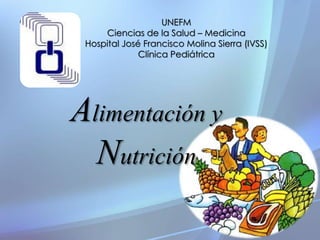 UNEFM 
Ciencias de la Salud – Medicina 
Hospital José Francisco Molina Sierra (IVSS) 
Clínica Pediátrica 
Alimentación y 
Nutrición 
 
