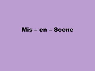 Mis – en – Scene
 
