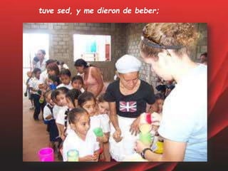 tuve sed, y me dieron de beber;
 
