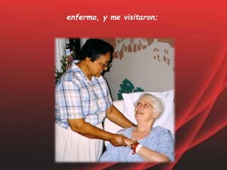 enfermo, y me visitaron;
 
