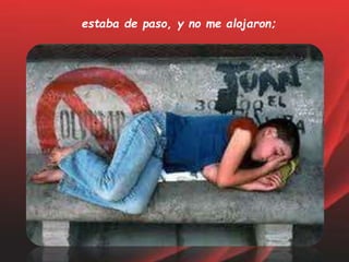 estaba de paso, y no me alojaron;
 