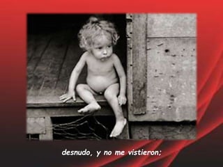 desnudo, y no me vistieron;
 