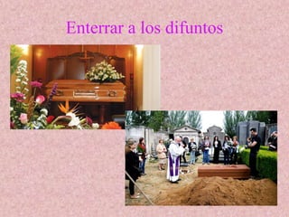 Enterrar a los difuntos
 