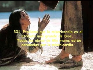 301 Proclama que la misericordia es el atributo más grande de Dios.  Todas las obras de Mis manos están coronadas por la misericordia. 