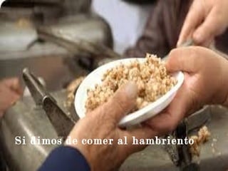 Si dimos de comer al hambriento
 