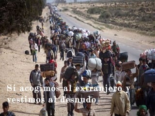 Si acogimos al extranjero y
vestimos al desnudo
 