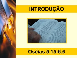 INTRODUÇÃO Oséias  5.15-6.6 