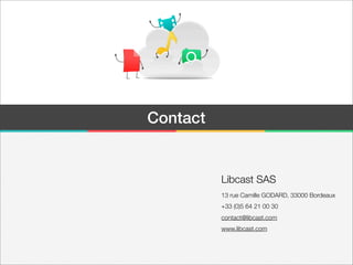 Contact

Libcast SAS
13 rue Camille GODARD, 33000 Bordeaux
+33 (0)5 64 21 00 30
contact@libcast.com
www.libcast.com

 