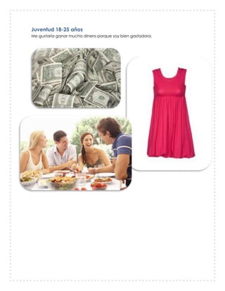Juventud 18-25 años
Me gustaría ganar mucho dinero porque soy bien gastadora.
 