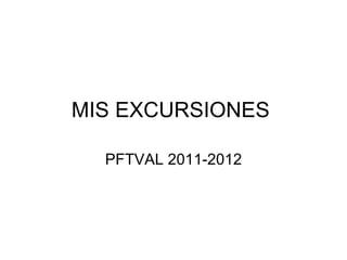 MIS EXCURSIONES

  PFTVAL 2011-2012
 