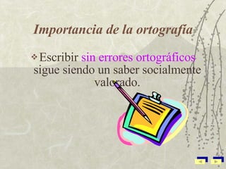 Importancia de la   ortografía Escribir  sin errores ortográficos  sigue siendo un saber socialmente valorado. 