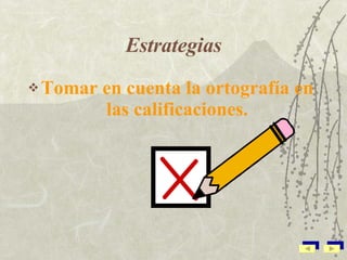 Estrategias Tomar en cuenta la ortografía en las calificaciones. 