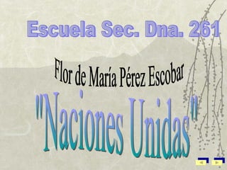 "Naciones Unidas" Escuela Sec. Dna. 261 Flor de María Pérez Escobar 