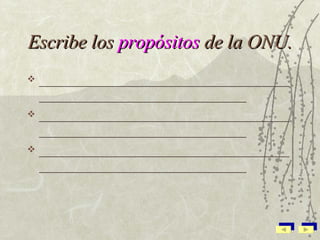 Escribe los  propósitos  de la ONU. ________________________________________________________________ ________________________________________________________________ ________________________________________________________________ 