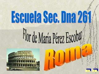 Escuela Sec. Dna 261 Flor de María Pérez Escobar Roma 