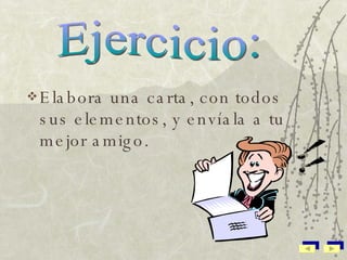 Elabora una carta, con todos sus elementos, y envíala a tu mejor amigo. Ejercicio: 