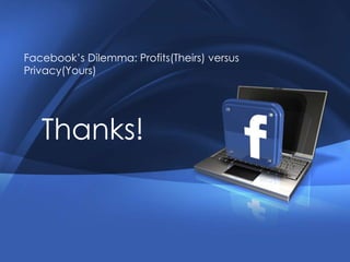 Facebook’s Dilemma: Profits(Theirs) versus Privacy(Yours)Thanks!
