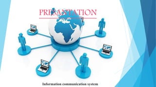 PRESANTATION
Information communication system
 