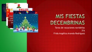 Tarea de vacaciones navideñas
3ºA
Frida Angélica Aranda Rodríguez
 