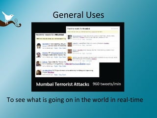 General Uses To see what is going on in the world in real-time 