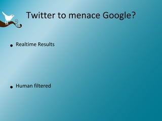 Twitter to menace Google? Realtime Results Human filtered Trending Topics 