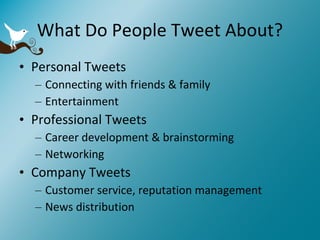 What Do People Tweet About? Personal Tweets Connecting with friends & family Entertainment Professional Tweets Career development & brainstorming Networking Company Tweets Customer service, reputation management News distribution 