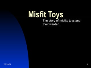 Misfit Toys The story of misfits toys and their warden. 