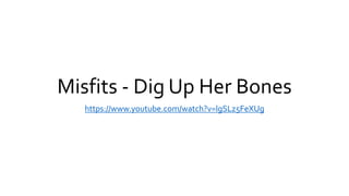 Misfits - Dig Up Her Bones
https://www.youtube.com/watch?v=lgSLz5FeXUg
 