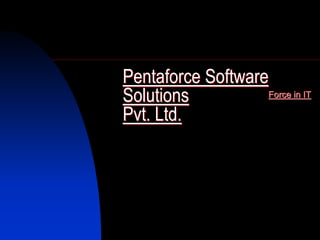 Pentaforce Software
Solutions          Force in IT

Pvt. Ltd.
 