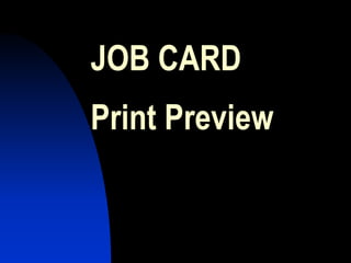 JOB CARD
Print Preview
 