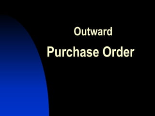 Outward
Purchase Order
 