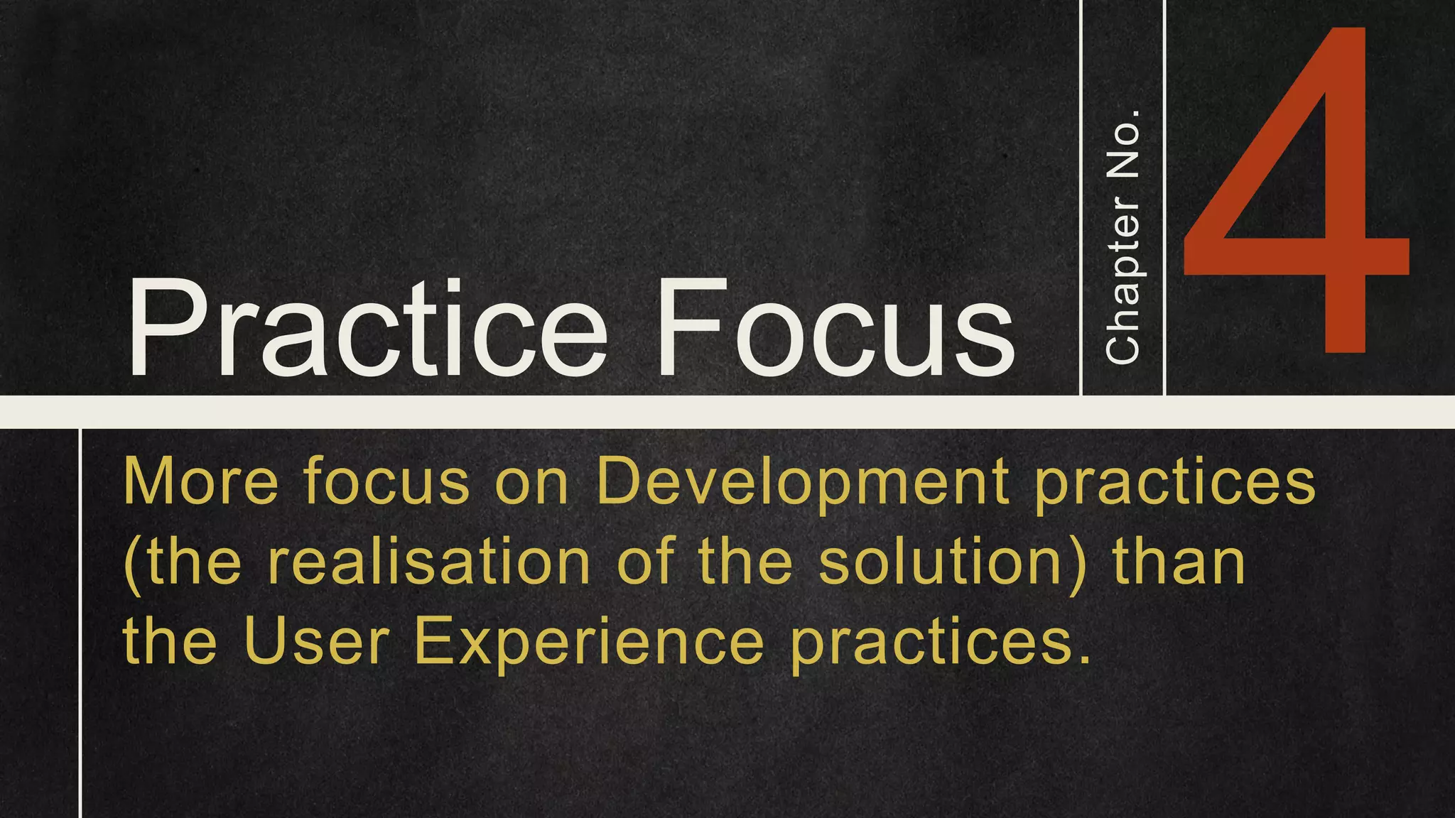 Practice Focus ChapterNo. More focus on Development practices (the realisation of the solution) than the User Experience practices. 