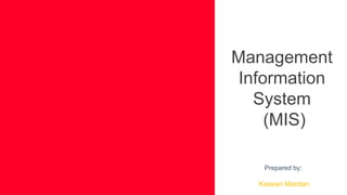 Management
Information
System
(MIS)
Prepared by:
Kaiwan Mardan
 