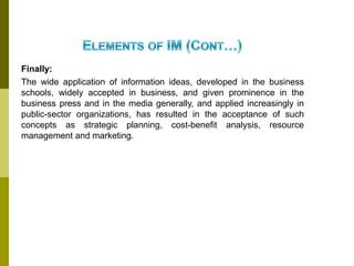 Finally:
The wide application of information ideas, developed in the business
schools, widely accepted in business, and given prominence in the
business press and in the media generally, and applied increasingly in
public-sector organizations, has resulted in the acceptance of such
concepts as strategic planning, cost-benefit analysis, resource
management and marketing.
 