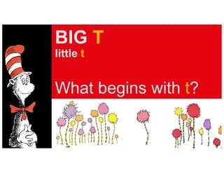 BIG T
little t
What begins with t?
 