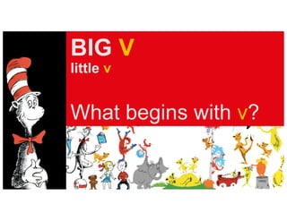 BIG V
little v
What begins with v?
 