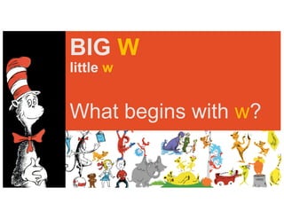 BIG W
little w
What begins with w?
 