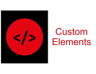 Custom
Elements</>
 