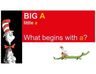 BIG A
little a
What begins with a?
 