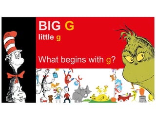 BIG G
little g
What begins with g?
 