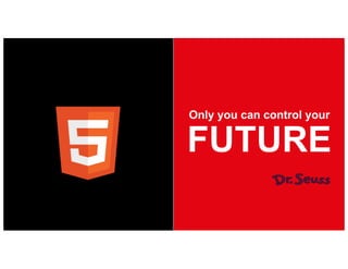 Only you can control your
FUTURE
 