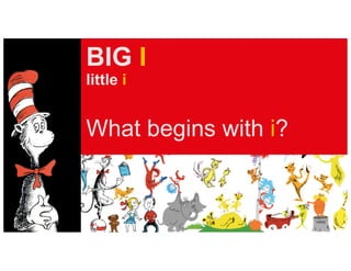 BIG I
little i
What begins with i?
 