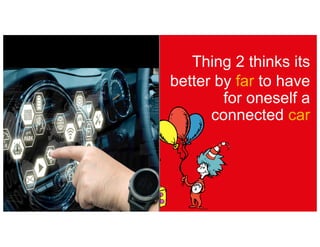 Thing 2 thinks its
better by far to have
for oneself a
connected car
 