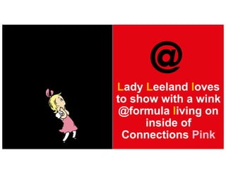 Lady Leeland loves
to show with a wink
@formula living on
inside of
Connections Pink
 